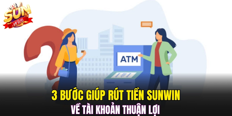 3 bước giúp rút tiền Sunwin về tài khoản thuận lợi 