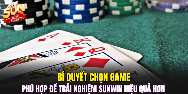 Bí quyết chọn game phù hợp để trải nghiệm Sunwin hiệu quả hơn