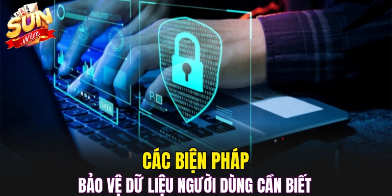 Các biện pháp bảo vệ dữ liệu người dùng cần biết