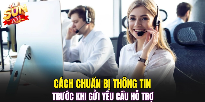 Cách chuẩn bị thông tin trước khi gửi yêu cầu hỗ trợ 
