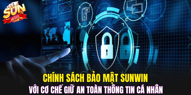 Chính sách bảo mật Sunwin với cơ chế giữ an toàn thông tin cá nhân   