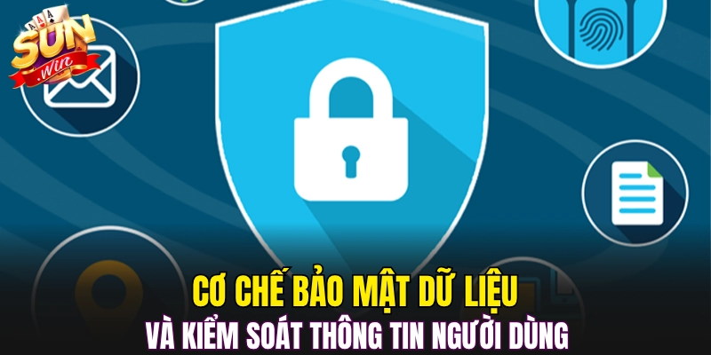 Cơ chế bảo mật dữ liệu và kiểm soát thông tin người dùng