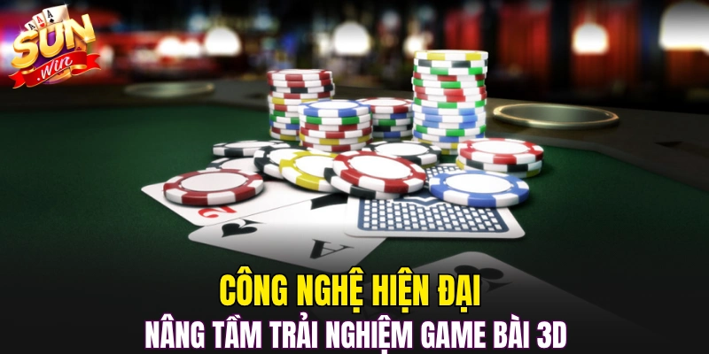 Công nghệ hiện đại nâng tầm trải nghiệm game bài 3D 