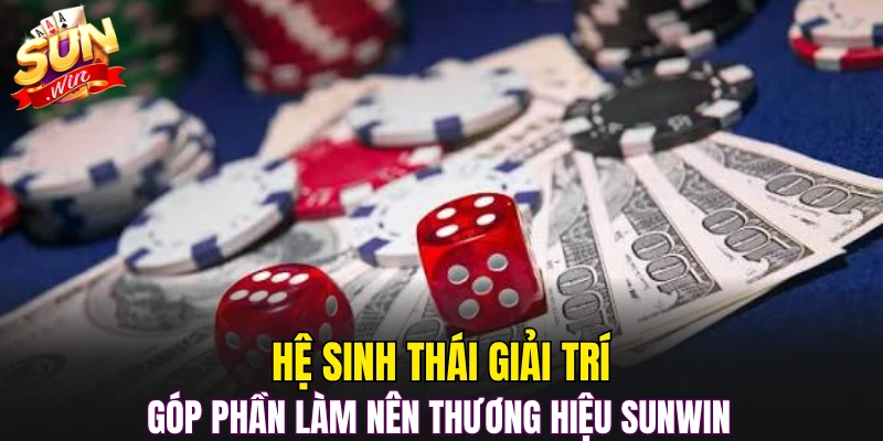 Hệ sinh thái giải trí góp phần làm nên thương hiệu Sunwin