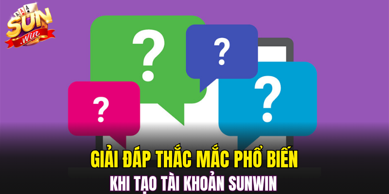 Giải đáp thắc mắc phổ biến khi tạo tài khoản Sunwin 