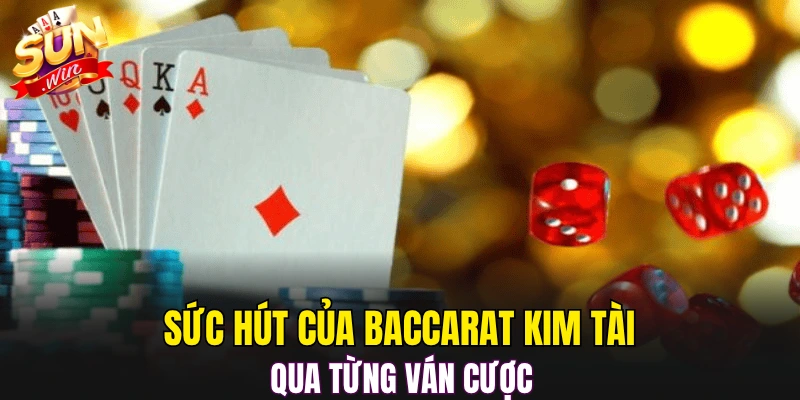 Sức hút của Baccarat Kim Tài qua từng ván cược