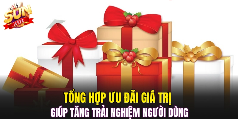 Tổng hợp ưu đãi giá trị giúp tăng trải nghiệm người dùng 
