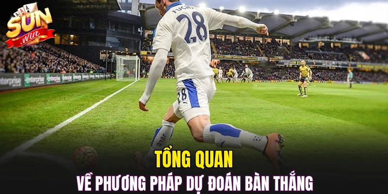 Tổng quan về phương pháp dự đoán bàn thắng 